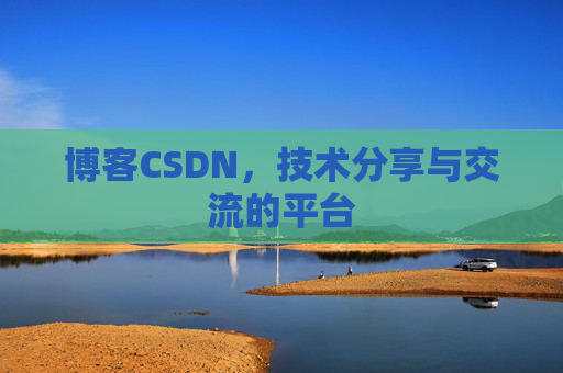 博客CSDN，技术分享与交流的平台
